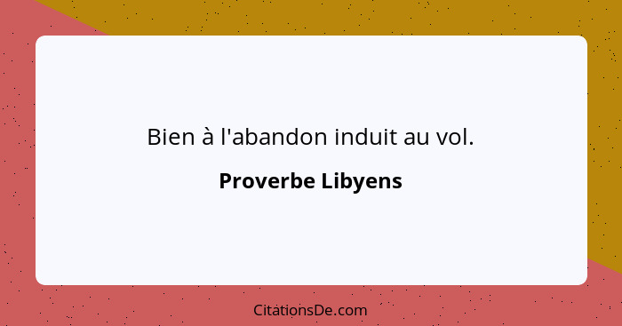 Bien à l'abandon induit au vol.... - Proverbe Libyens