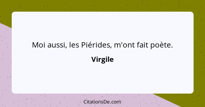 Moi aussi, les Piérides, m'ont fait poète.... - Virgile