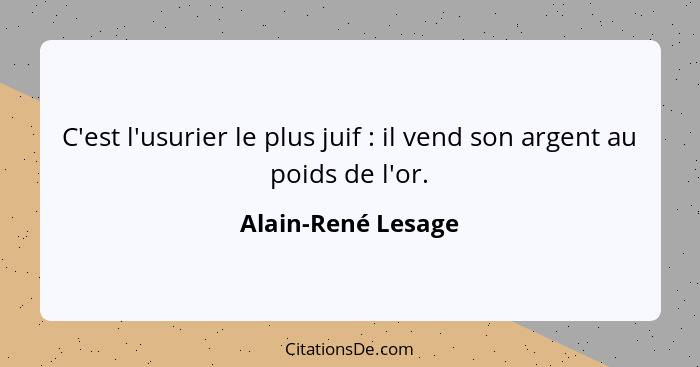 C'est l'usurier le plus juif : il vend son argent au poids de l'or.... - Alain-René Lesage