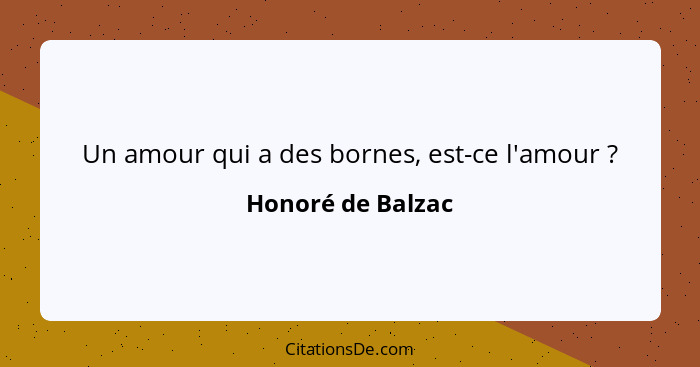 Un amour qui a des bornes, est-ce l'amour ?... - Honoré de Balzac