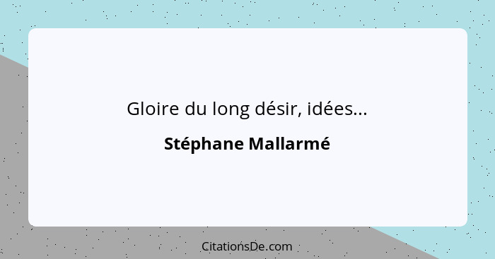 Gloire du long désir, idées...... - Stéphane Mallarmé
