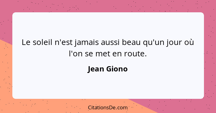 Le soleil n'est jamais aussi beau qu'un jour où l'on se met en route.... - Jean Giono