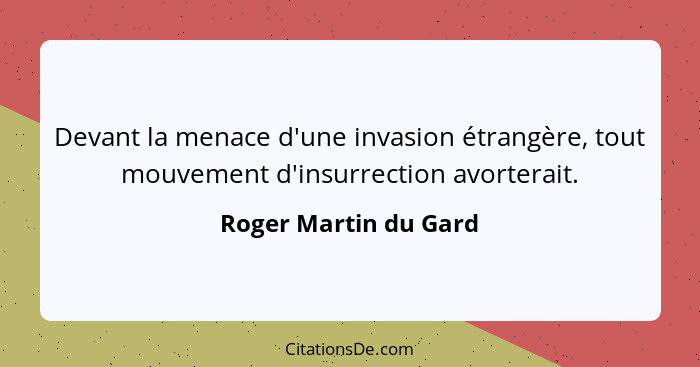 Devant la menace d'une invasion étrangère, tout mouvement d'insurrection avorterait.... - Roger Martin du Gard