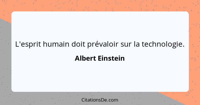 L'esprit humain doit prévaloir sur la technologie.... - Albert Einstein