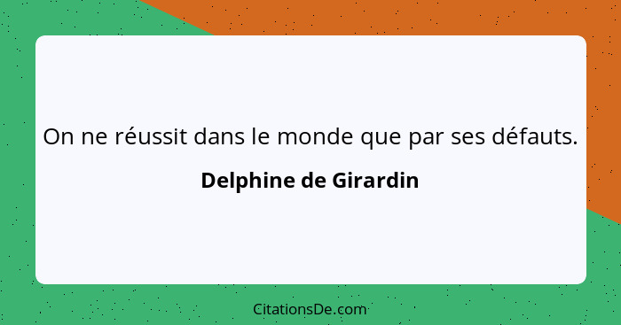 On ne réussit dans le monde que par ses défauts.... - Delphine de Girardin