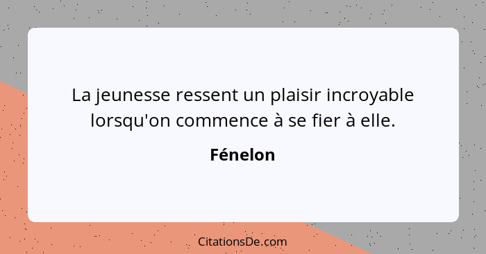 La jeunesse ressent un plaisir incroyable lorsqu'on commence à se fier à elle.... - Fénelon