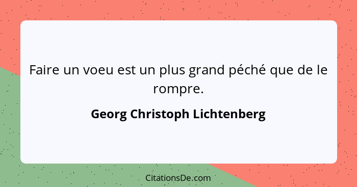 Faire un voeu est un plus grand péché que de le rompre.... - Georg Christoph Lichtenberg