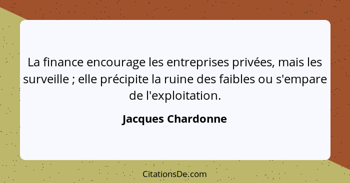 La finance encourage les entreprises privées, mais les surveille ; elle précipite la ruine des faibles ou s'empare de l'explo... - Jacques Chardonne