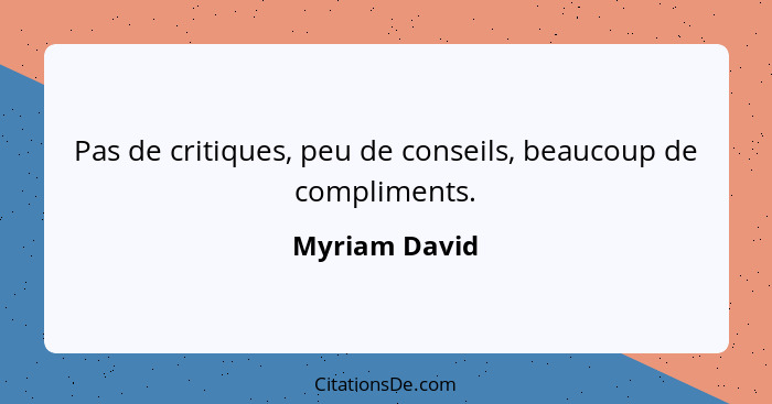 Pas de critiques, peu de conseils, beaucoup de compliments.... - Myriam David