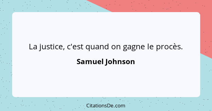 La justice, c'est quand on gagne le procès.... - Samuel Johnson