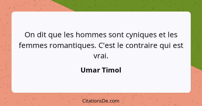 On dit que les hommes sont cyniques et les femmes romantiques. C'est le contraire qui est vrai.... - Umar Timol