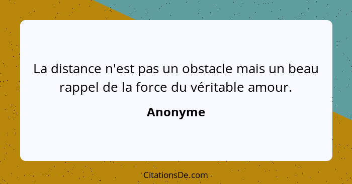 La distance n'est pas un obstacle mais un beau rappel de la force du véritable amour.... - Anonyme