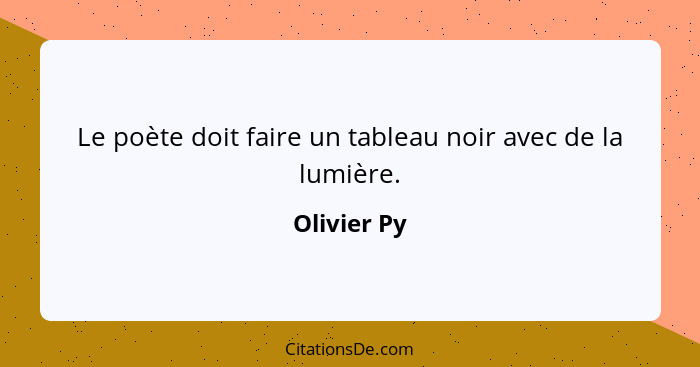 Le poète doit faire un tableau noir avec de la lumière.... - Olivier Py