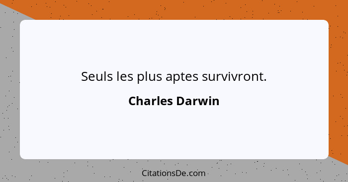Seuls les plus aptes survivront.... - Charles Darwin