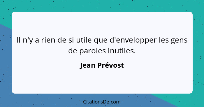 Il n'y a rien de si utile que d'envelopper les gens de paroles inutiles.... - Jean Prévost