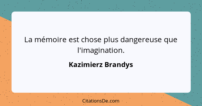 La mémoire est chose plus dangereuse que l'imagination.... - Kazimierz Brandys