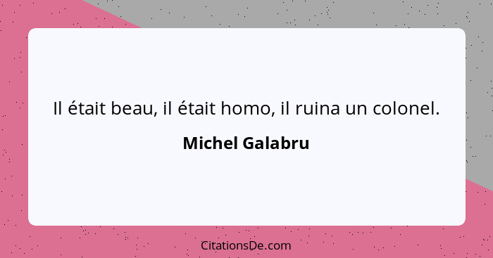 Il était beau, il était homo, il ruina un colonel.... - Michel Galabru