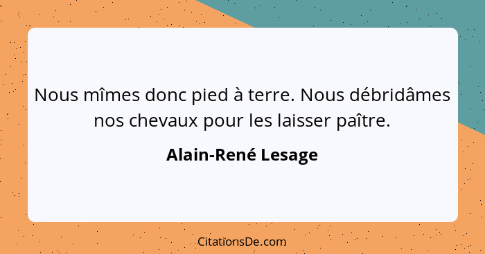 Nous mîmes donc pied à terre. Nous débridâmes nos chevaux pour les laisser paître.... - Alain-René Lesage