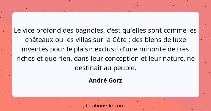 Le vice profond des bagnoles, c'est qu'elles sont comme les châteaux ou les villas sur la Côte : des biens de luxe inventés pour le... - André Gorz