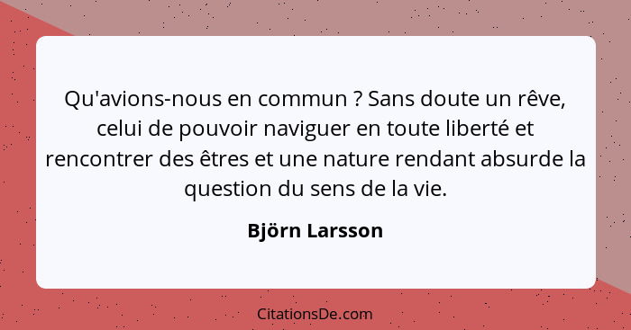 Qu'avions-nous en commun ? Sans doute un rêve, celui de pouvoir naviguer en toute liberté et rencontrer des êtres et une nature r... - Björn Larsson