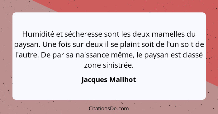 Humidité et sécheresse sont les deux mamelles du paysan. Une fois sur deux il se plaint soit de l'un soit de l'autre. De par sa nais... - Jacques Mailhot