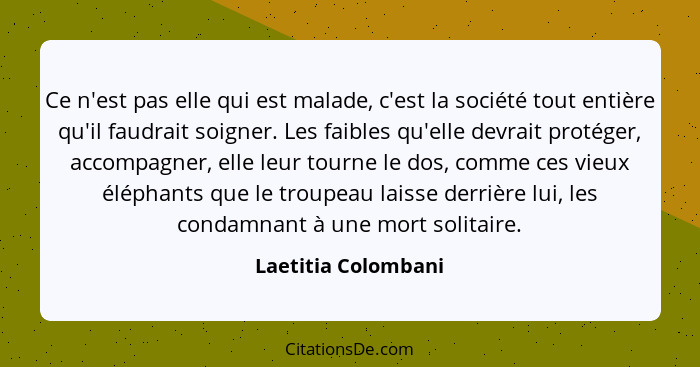 Ce n'est pas elle qui est malade, c'est la société tout entière qu'il faudrait soigner. Les faibles qu'elle devrait protéger, acc... - Laetitia Colombani