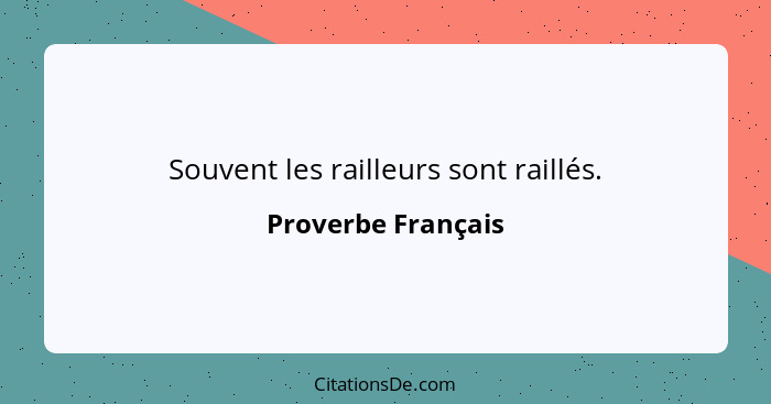Souvent les railleurs sont raillés.... - Proverbe Français