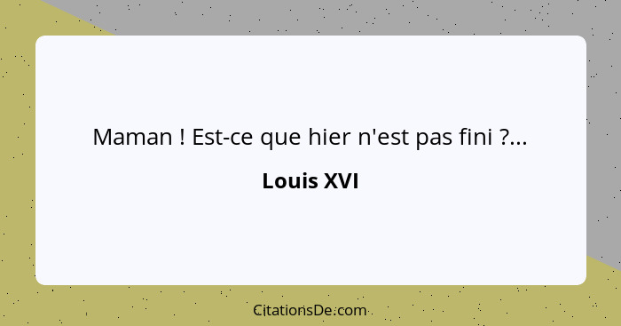 Maman ! Est-ce que hier n'est pas fini ?...... - Louis XVI