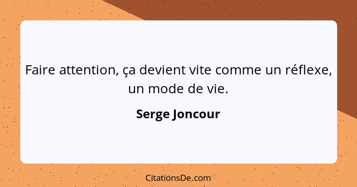 Faire attention, ça devient vite comme un réflexe, un mode de vie.... - Serge Joncour