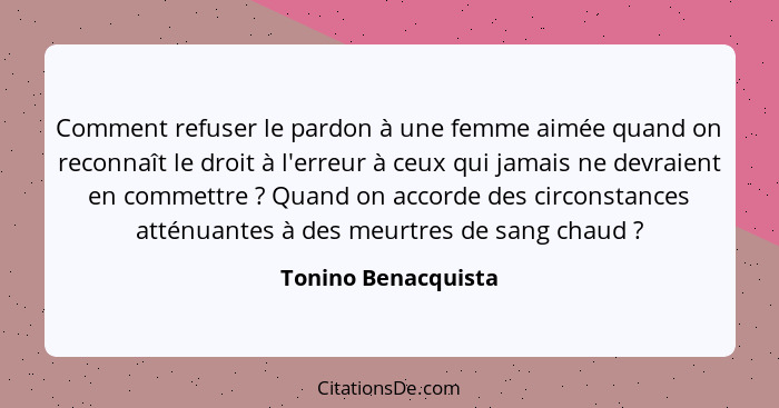 Comment refuser le pardon à une femme aimée quand on reconnaît le droit à l'erreur à ceux qui jamais ne devraient en commettre&nb... - Tonino Benacquista