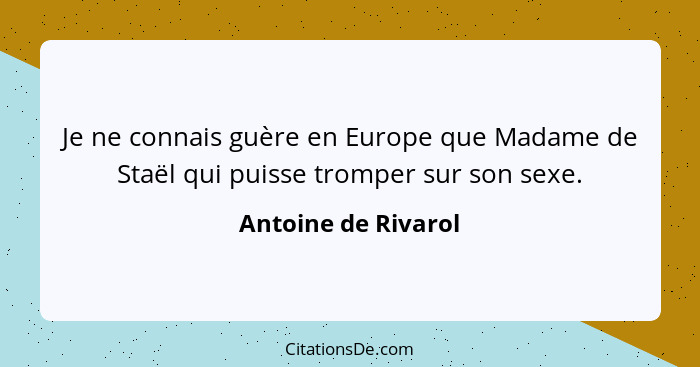 Je ne connais guère en Europe que Madame de Staël qui puisse tromper sur son sexe.... - Antoine de Rivarol