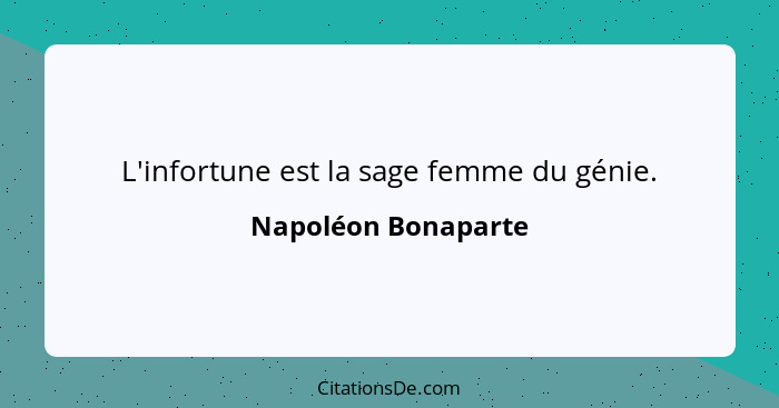 L'infortune est la sage femme du génie.... - Napoléon Bonaparte
