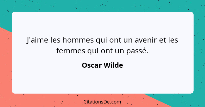J'aime les hommes qui ont un avenir et les femmes qui ont un passé.... - Oscar Wilde