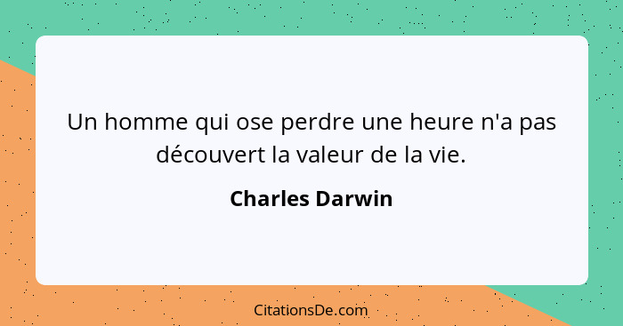 Un homme qui ose perdre une heure n'a pas découvert la valeur de la vie.... - Charles Darwin