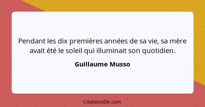 Pendant les dix premières années de sa vie, sa mère avait été le soleil qui illuminait son quotidien.... - Guillaume Musso