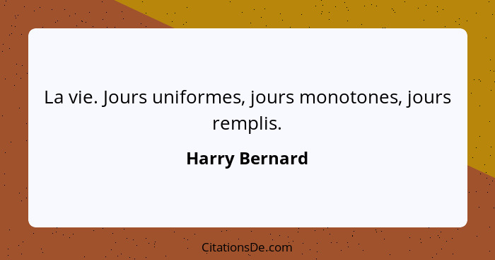 La vie. Jours uniformes, jours monotones, jours remplis.... - Harry Bernard