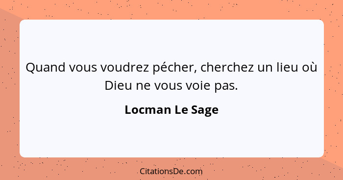 Quand vous voudrez pécher, cherchez un lieu où Dieu ne vous voie pas.... - Locman Le Sage