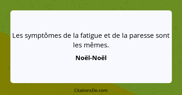 Les symptômes de la fatigue et de la paresse sont les mêmes.... - Noël-Noël