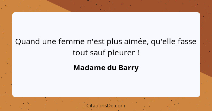 Quand une femme n'est plus aimée, qu'elle fasse tout sauf pleurer !... - Madame du Barry