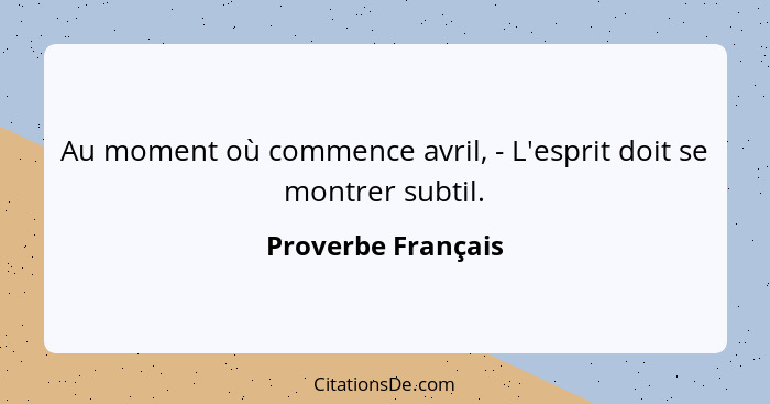 Au moment où commence avril, - L'esprit doit se montrer subtil.... - Proverbe Français