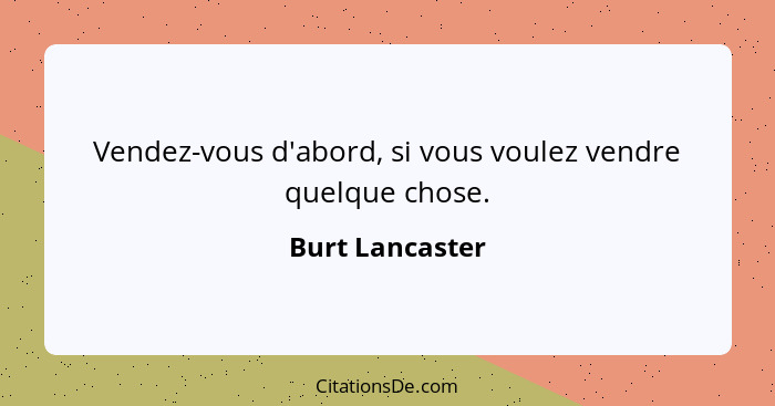 Vendez-vous d'abord, si vous voulez vendre quelque chose.... - Burt Lancaster