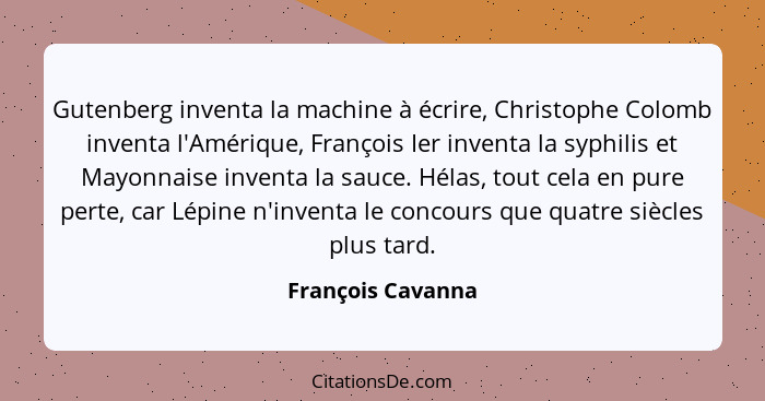 Gutenberg inventa la machine à écrire, Christophe Colomb inventa l'Amérique, François Ier inventa la syphilis et Mayonnaise inventa... - François Cavanna