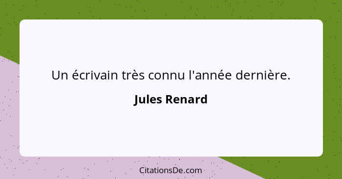 Un écrivain très connu l'année dernière.... - Jules Renard