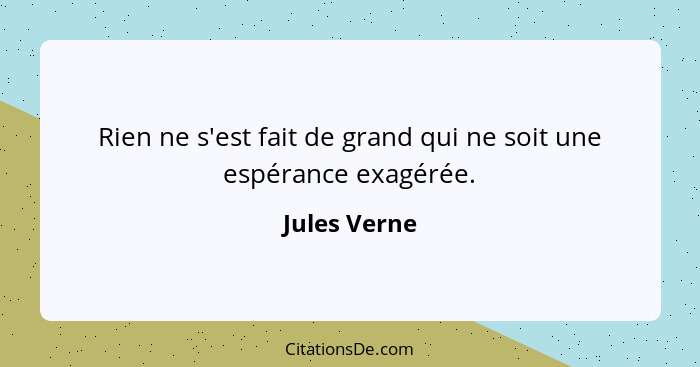Rien ne s'est fait de grand qui ne soit une espérance exagérée.... - Jules Verne
