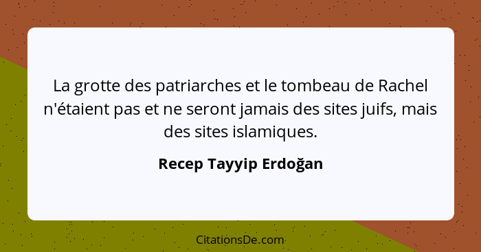 La grotte des patriarches et le tombeau de Rachel n'étaient pas et ne seront jamais des sites juifs, mais des sites islamiques.... - Recep Tayyip Erdoğan