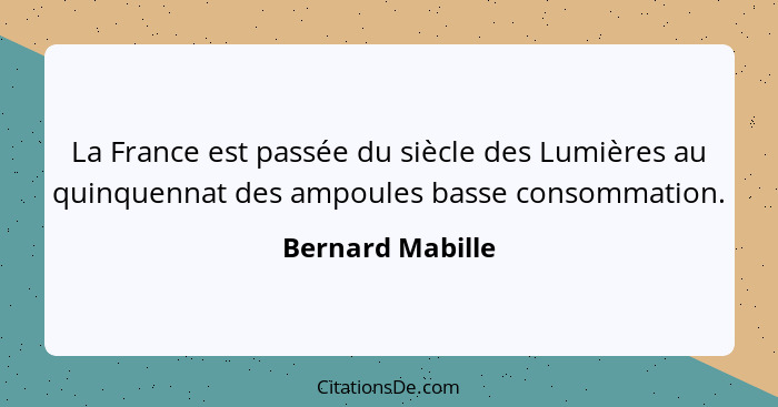 La France est passée du siècle des Lumières au quinquennat des ampoules basse consommation.... - Bernard Mabille