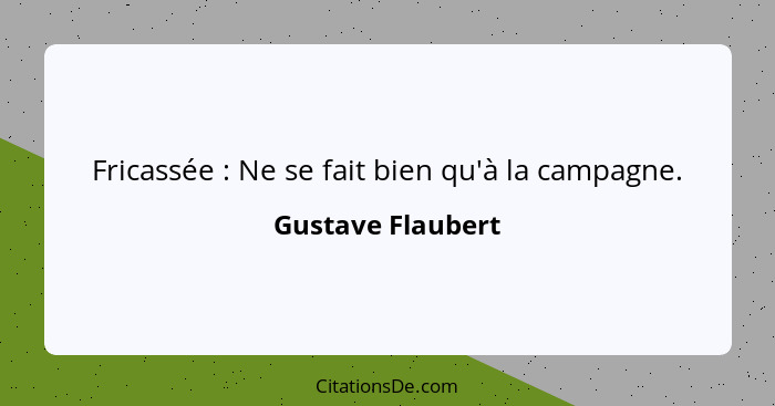 Fricassée : Ne se fait bien qu'à la campagne.... - Gustave Flaubert