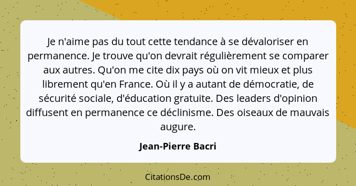 Je n'aime pas du tout cette tendance à se dévaloriser en permanence. Je trouve qu'on devrait régulièrement se comparer aux autres.... - Jean-Pierre Bacri