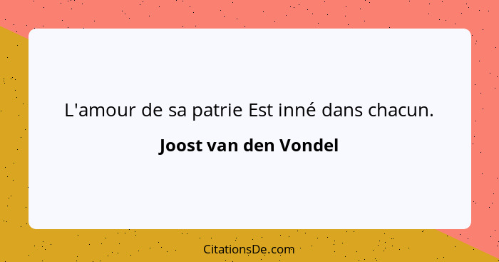 L'amour de sa patrie Est inné dans chacun.... - Joost van den Vondel