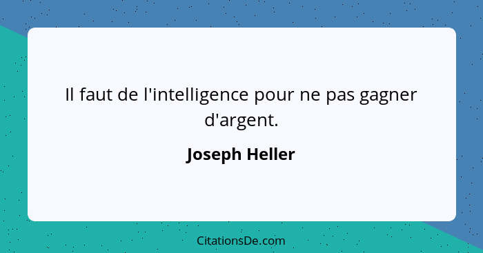 Il faut de l'intelligence pour ne pas gagner d'argent.... - Joseph Heller